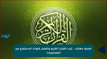 اضبط جهازك.. تردد القرآن الكريم وأفضل قنوات الاستماع عبر الفضائيات